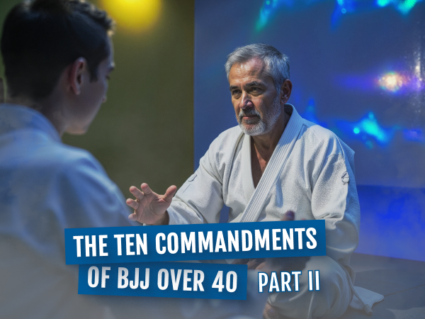The Ten Commandments of BJJ Over 40 – Part II